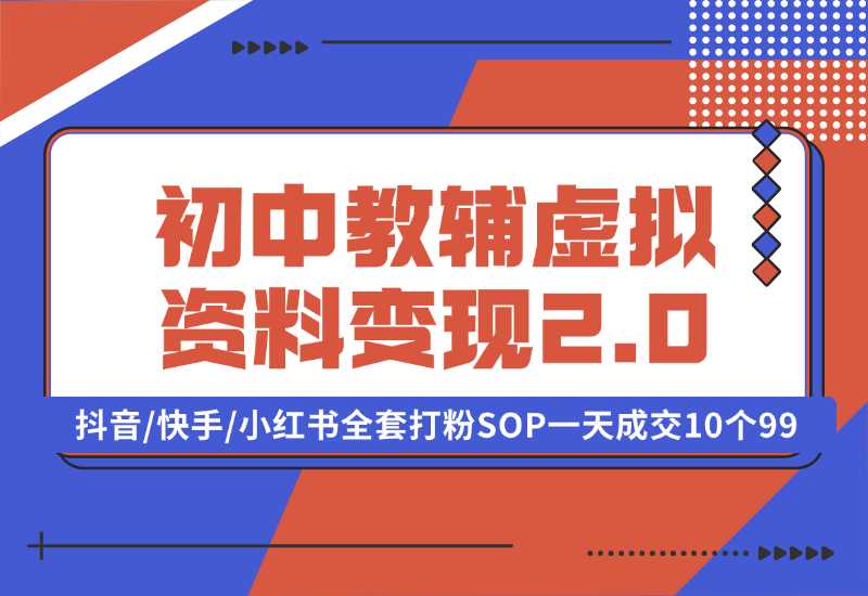 【2024.10.02】收费1980的初中教辅虚拟资料变现2.0项目，抖音/快手/小红书全套打粉SOP，一天成交10个99-旺朝科技