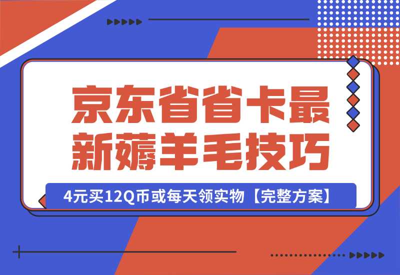 【2024.10.02】京东省省卡，最新薅羊毛技巧，4元买12Q币或每天领实物【完整方案】-旺朝科技
