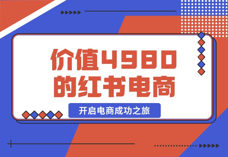 【2024.10.20】价值 4980 元的小红书 1v1 电商陪跑课程,开启电商成功之旅-旺朝科技