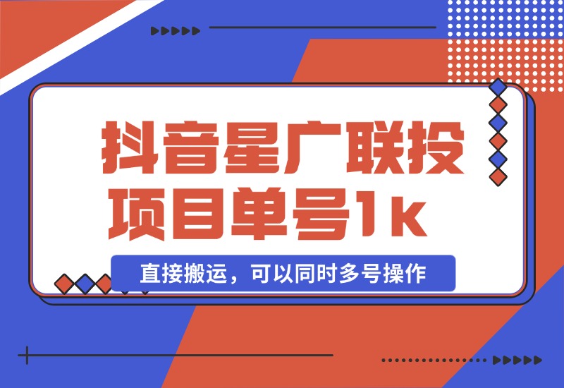【2024.10.27】抖音星广联投项目，单号1k ，直接搬运，可以同时多号操作【揭秘】-旺朝科技