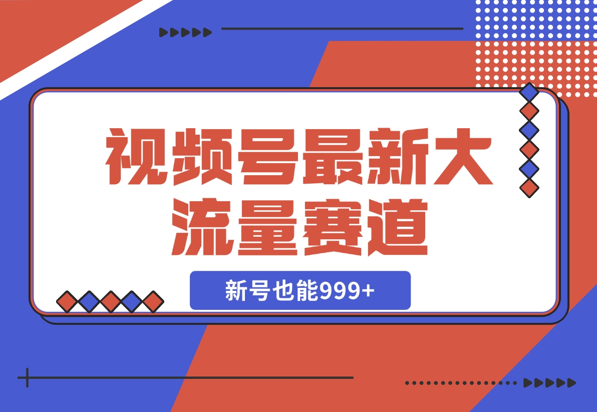 【2024.11.10】视频号最新大流量赛道，新号也能999+-旺朝科技