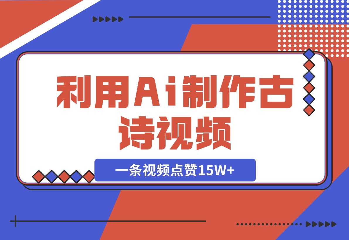【2024.11.10】利用Ai制作古诗视频，一条视频点赞15W+-旺朝科技
