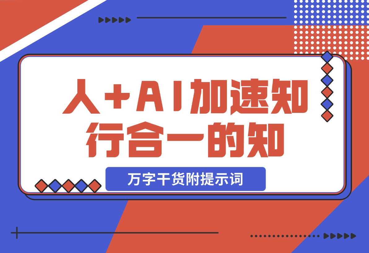 【2024.11.12】AI+学习，我发现 AI+人，真的可以加速知行合一的“知”（万字干货附提示词）-旺朝科技