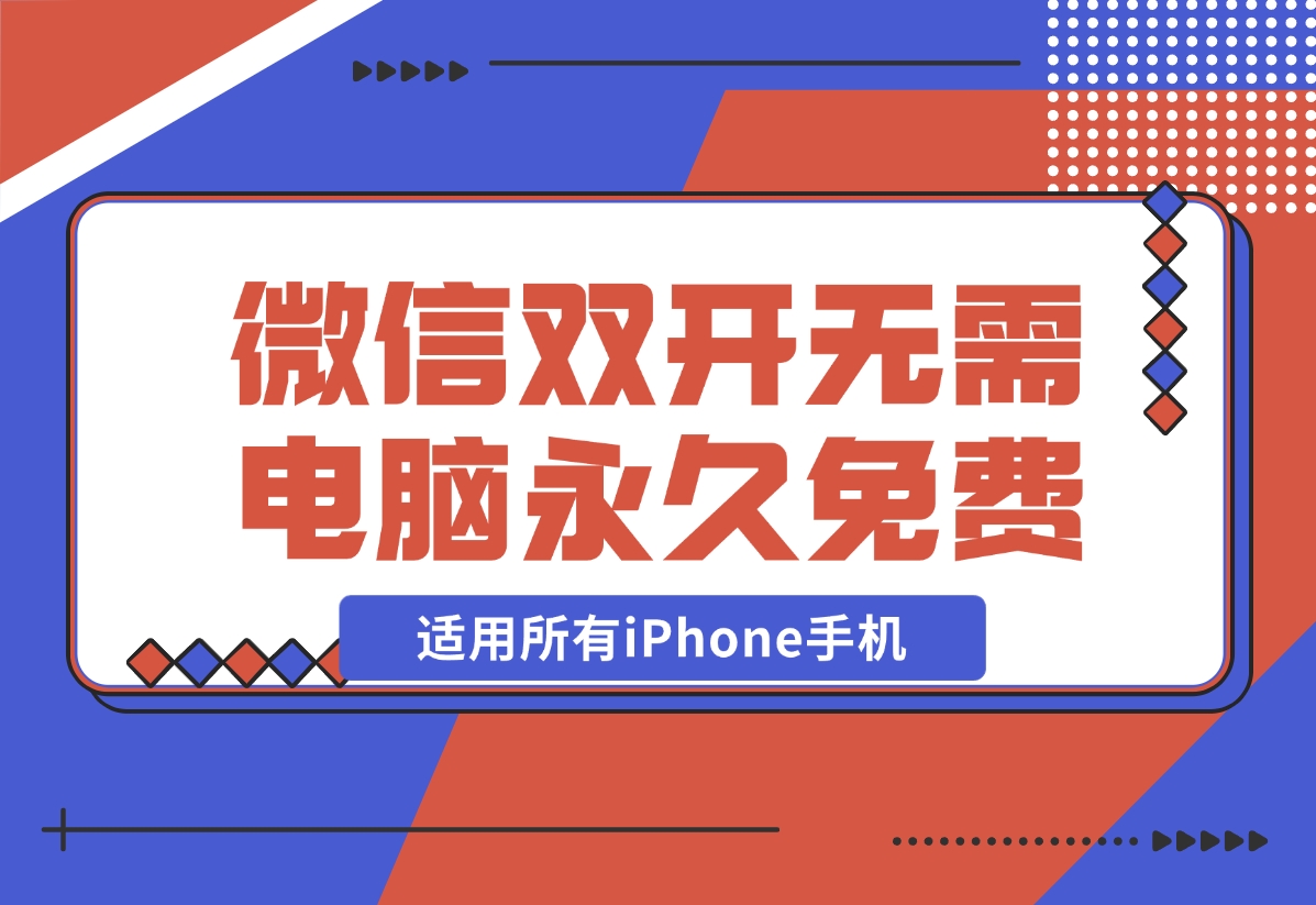 【2024.11.27】iPhone微信双开无需电脑永久免费，适用所有iPhone手机-旺朝科技