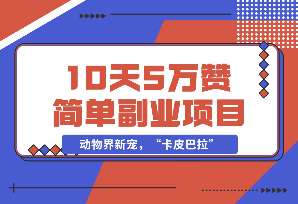 【2024.12.01】动物界新宠，“卡皮巴拉”是什么东西，10天5万赞，萌翻一片，管道收益，简单副业项目-旺朝科技
