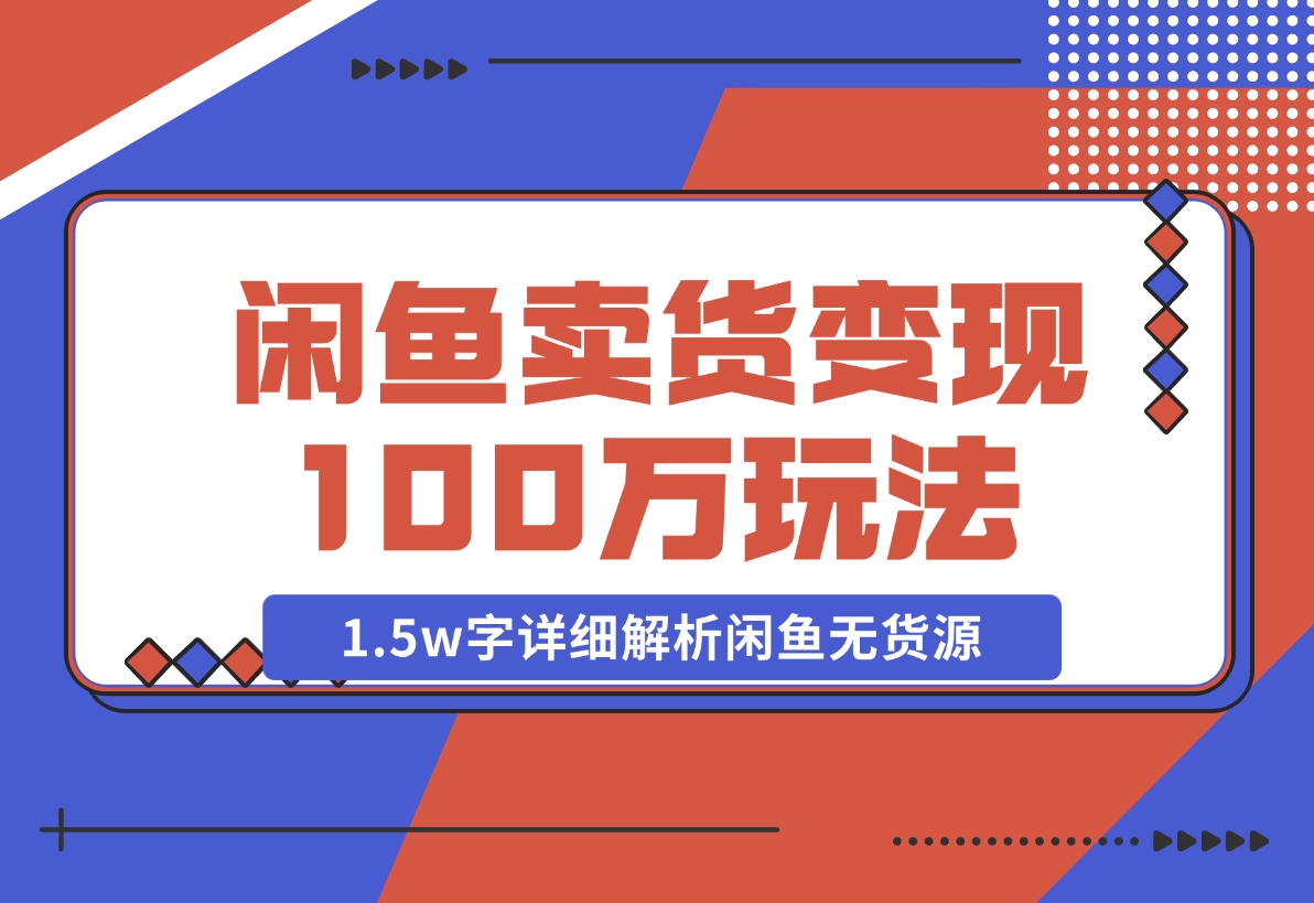【2024.12.03】闲鱼卖货变现100万一1.5w字详细解析闲鱼无货源电商玩法-旺朝科技