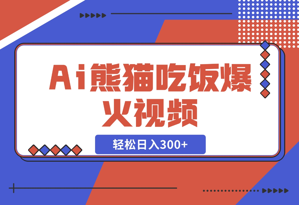 【2024.12.06】Ai熊猫吃饭爆火视频 原创作品 轻松日入300+ 简单易懂-旺朝科技