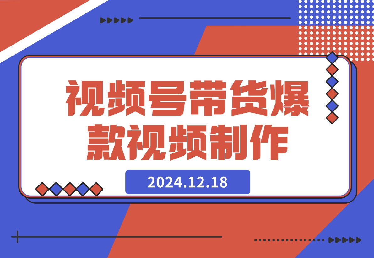 【2024.12.18】视频号橱窗带货，教你制作爆款原创视屏-旺朝科技