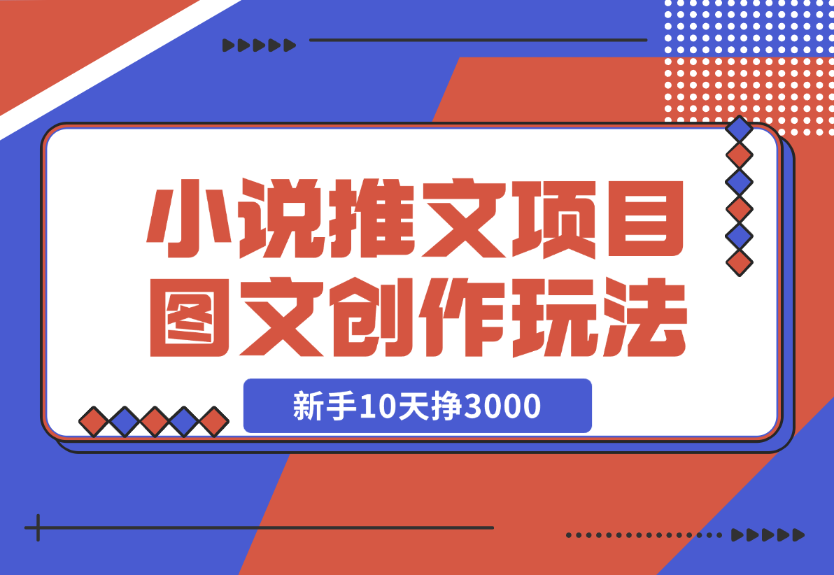 【2024.12.22】小说推文项目，图文创作玩法，新手10天挣3000-旺朝科技