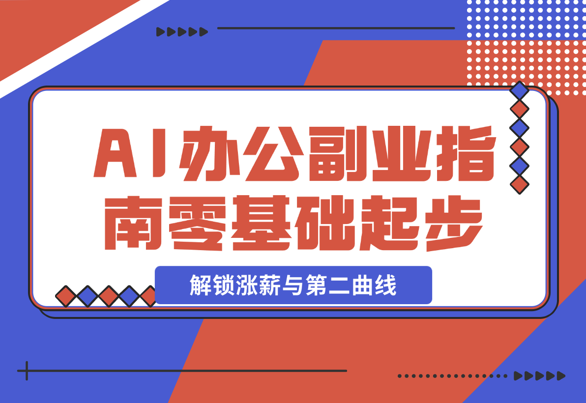 【2024.12.23】AI 办公副业指南：零基础起步，上千场景实战，解锁涨薪与第二曲线-旺朝科技