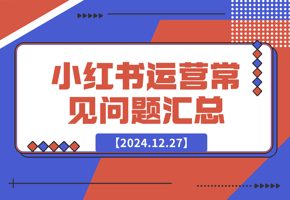 【2024.12.27】小红书运营常见问题汇总-旺朝科技