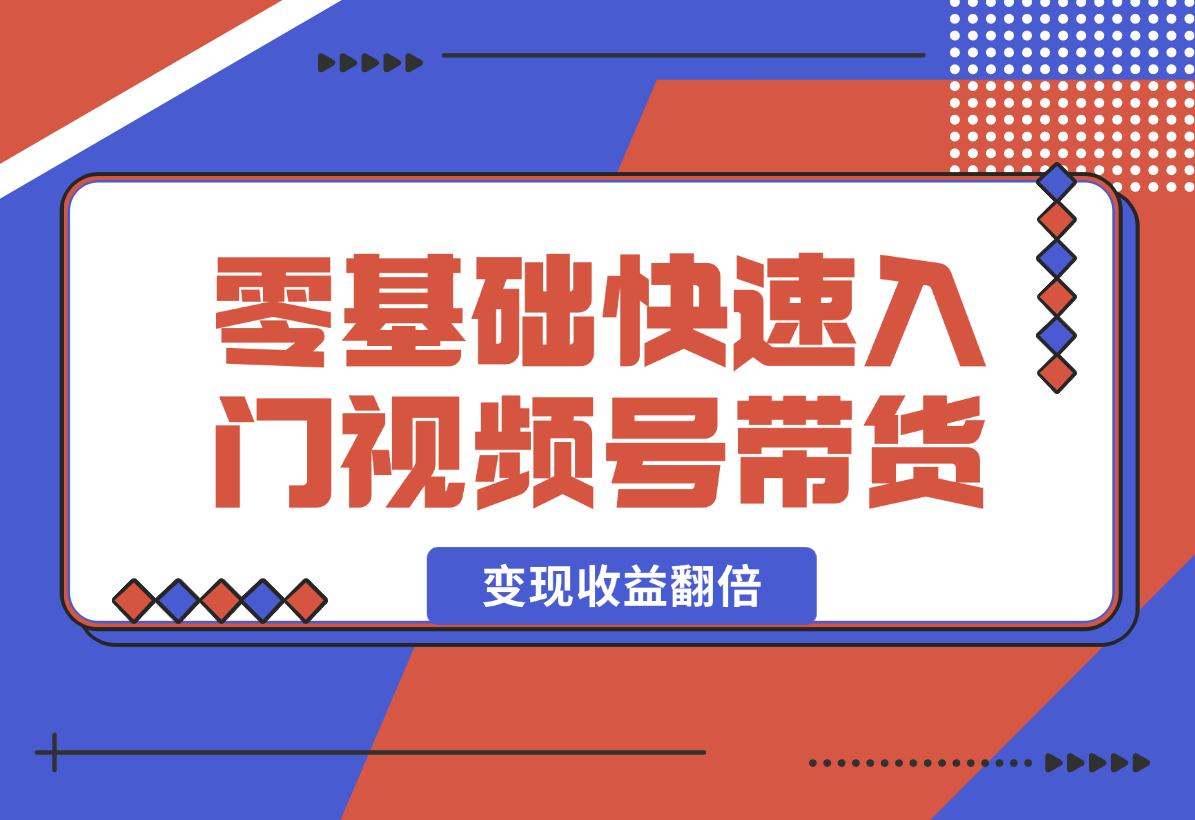 【2024.12.29】零基础快速入门视频号带货：学会用剪映制作爆款视频，助你变现收益翻倍-旺朝科技