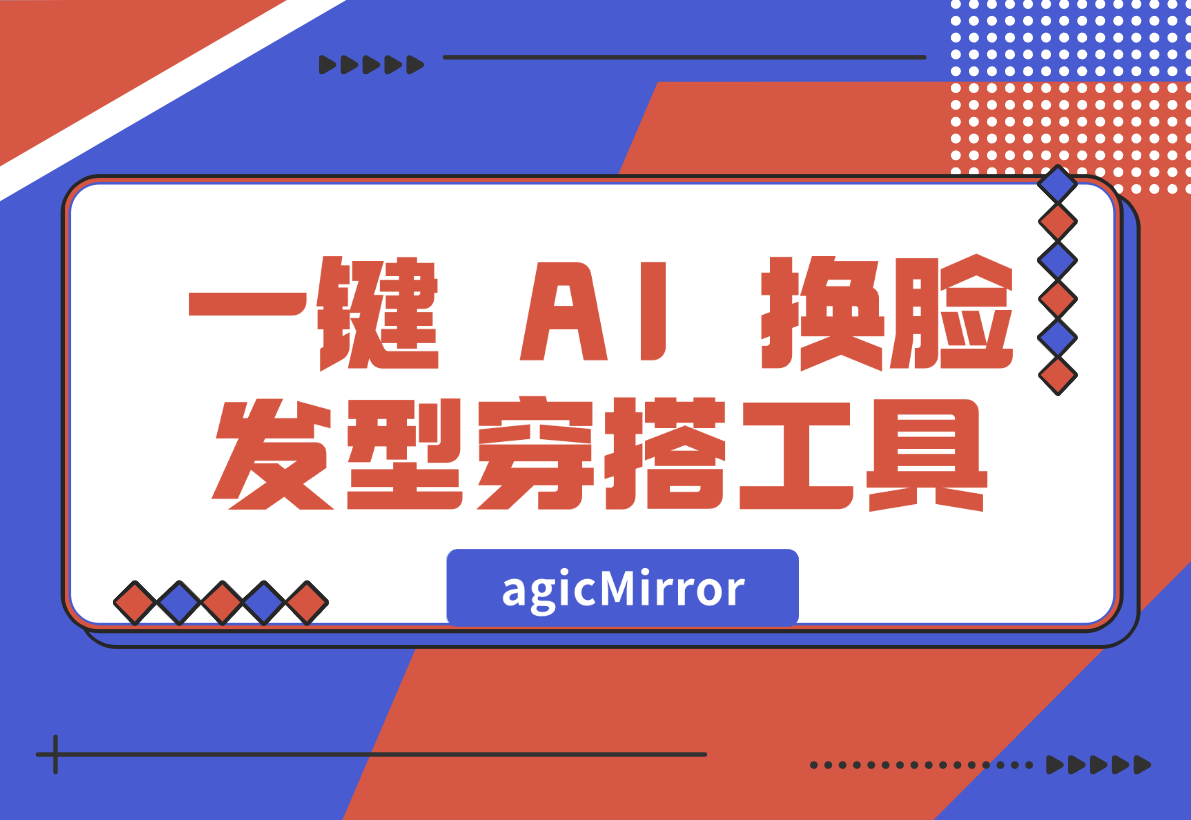 【2024.12.30】agicMirror 一键 AI 换脸、发型、穿搭工具-旺朝科技
