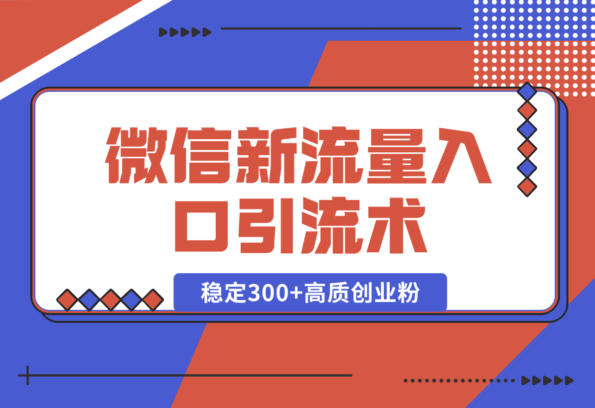 【2025.1.2】微信新流量入口引流术，布局关键词+长尾，每天稳定300+高质创业粉！-旺朝科技
