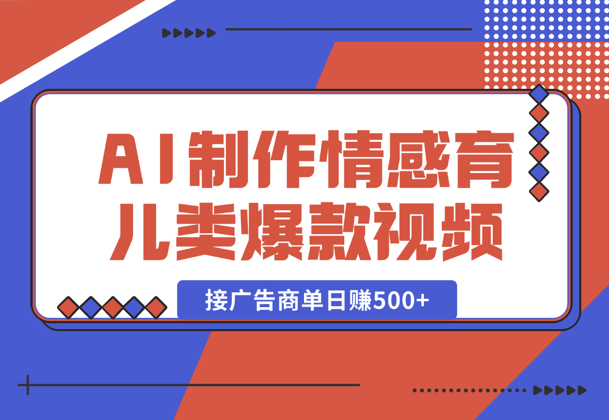 【2025.1.2】用AI制作情感育儿类爆款视频，接广告商单日赚500+-旺朝科技