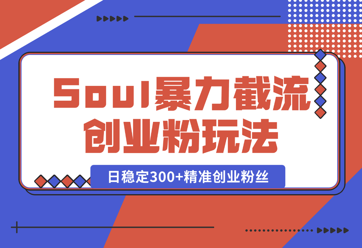 【2025.1.7】Soul暴力截流创业粉玩法，当天注册当天进流量，日稳定300+精准创业粉丝-旺朝科技