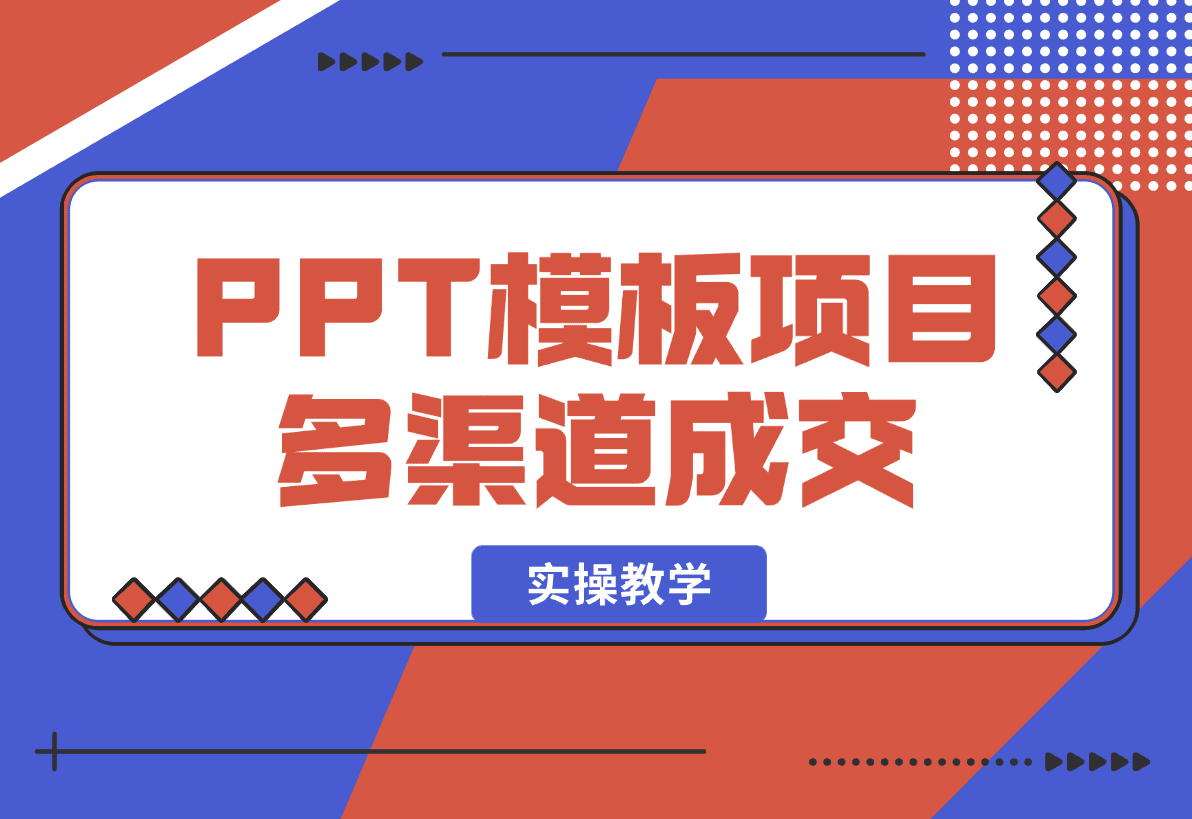 【2025.1.8】PPT模板项目，多种细分领域，多种渠道成交方式，实操教学-旺朝科技