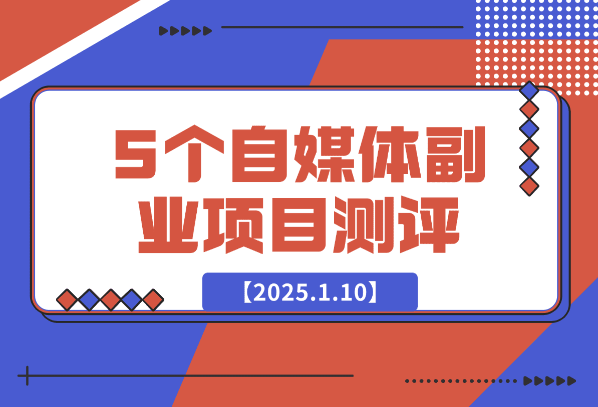 【2025.1.10】适合新手的5个自媒体副业项目测评，全文 1.2w 字详细拆解这五个项目能不能做 （上）-旺朝科技