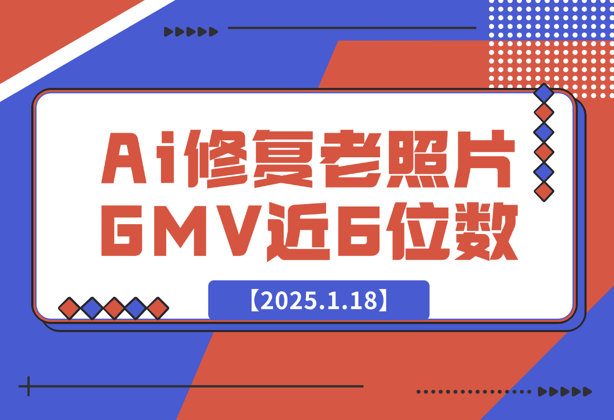 【2025.1.18】Ai修复老照片GMV 近6位数，我做对了什么？-旺朝科技