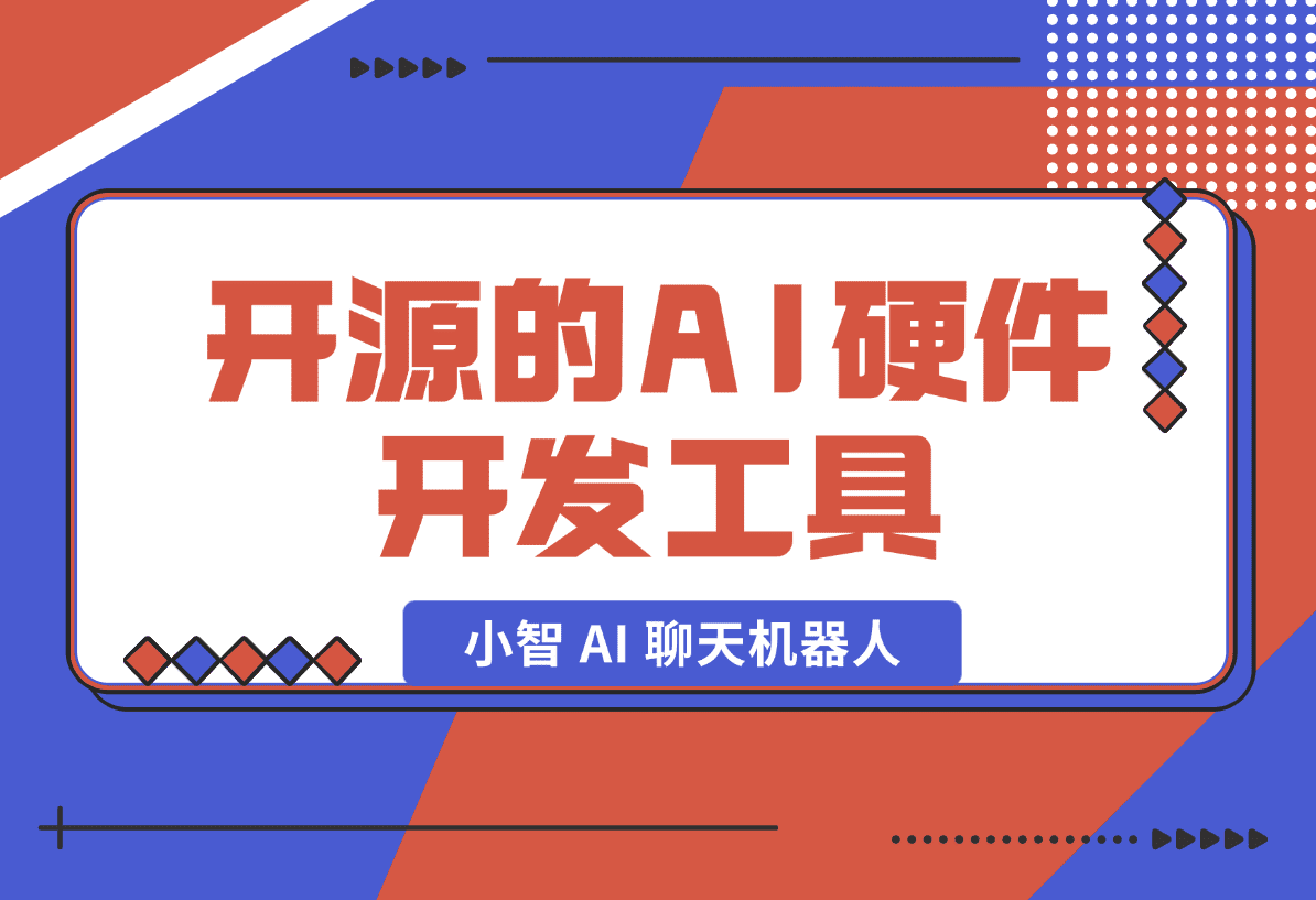 【2025.1.19】开源的AI硬件开发工具，小智 AI 聊天机器人 （XiaoZhi AI Chatbot）-旺朝科技