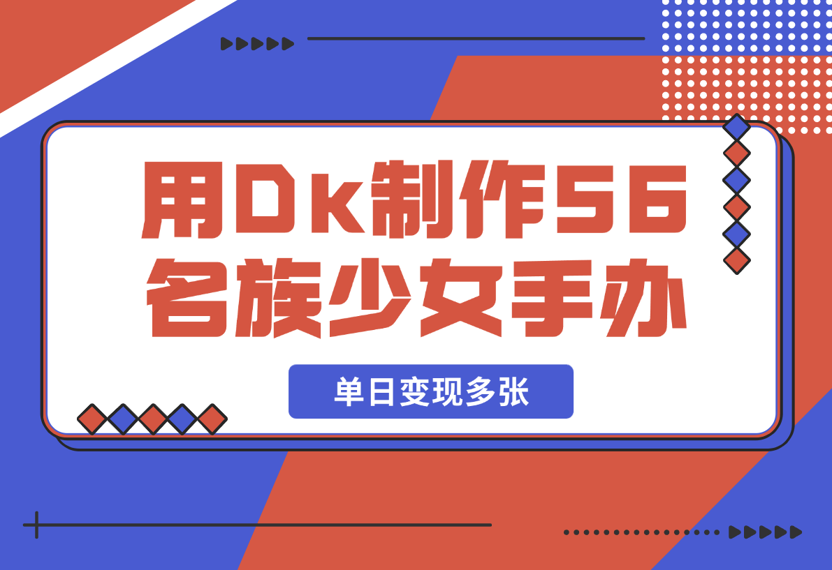 【2025.2.20】用DeepSeek制作56个名族少女手办，热门项目流量暴涨，单日变现多张-旺朝科技