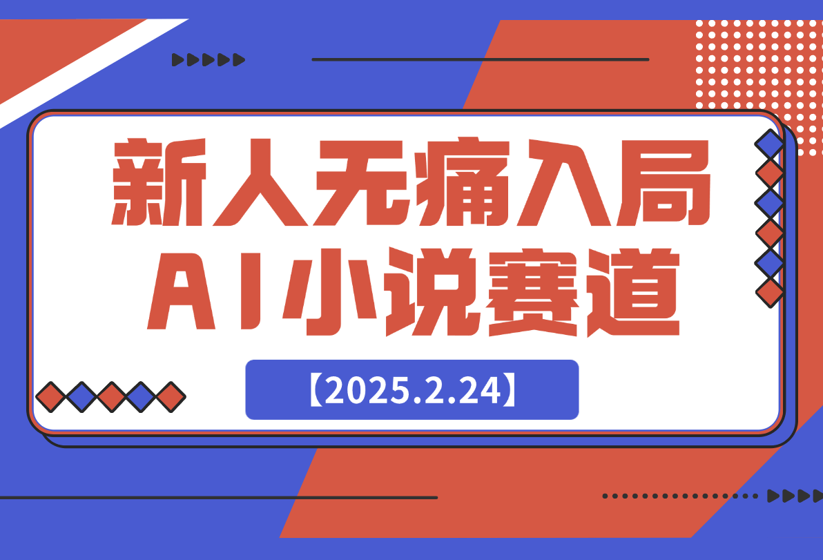 【2025.2.24】新人无痛入局，用 AI 写出一部网络小说-旺朝科技