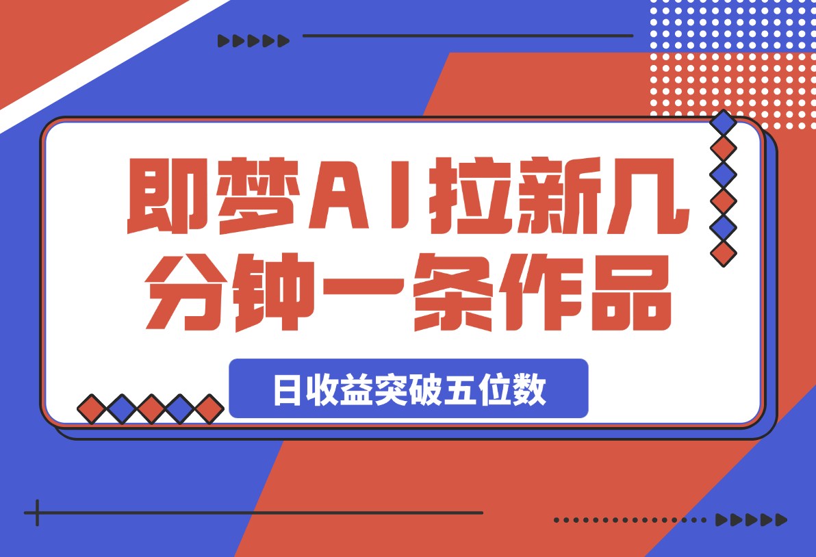 【2025.3.6】即梦AI拉新,几分钟一条原创作品,全职干单日收益突破五位数-旺朝科技