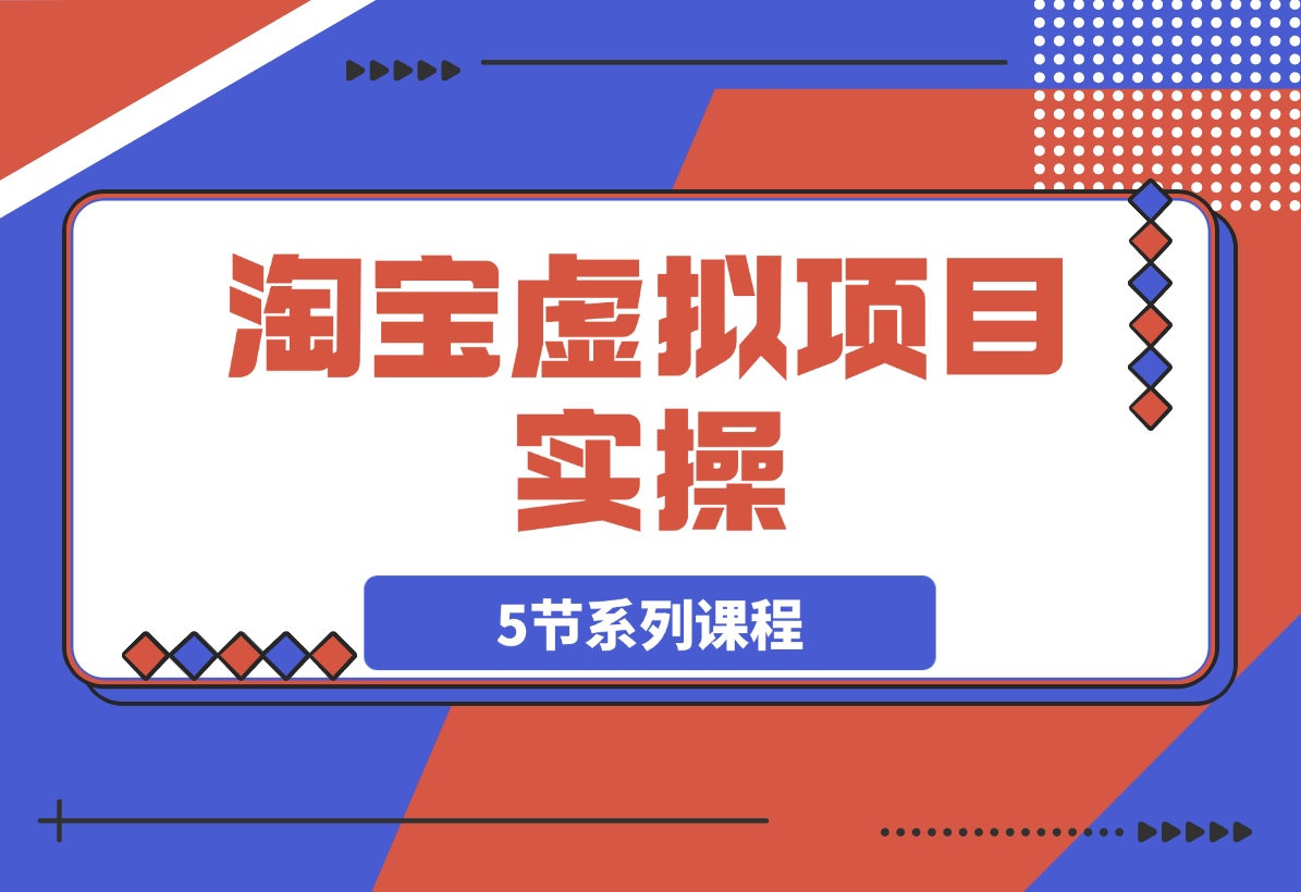 【2025.3.13】淘宝虚拟项目实操：新手单店月入5K【5节系列课程】 -旺朝科技