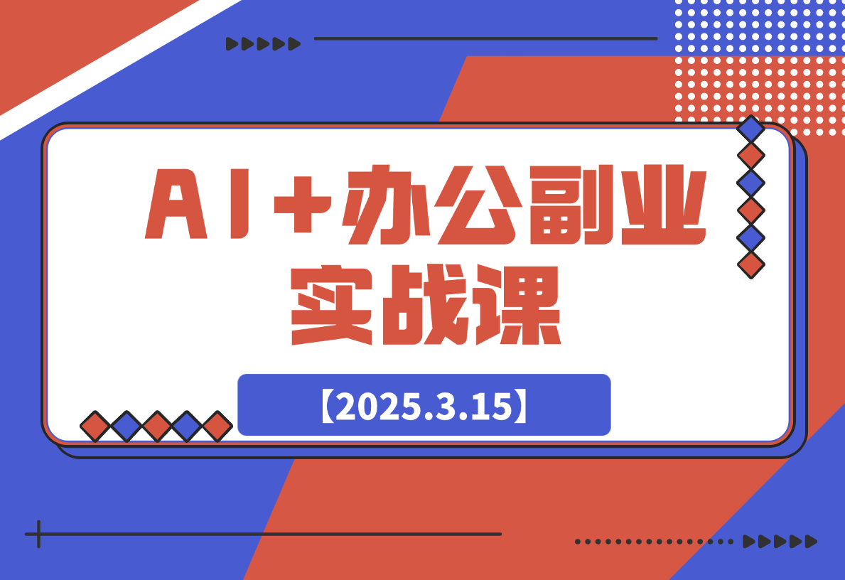【2025.3.15】AI+办公副业实战课:从Excel到PPT,从行业分析到视频制作-旺朝科技