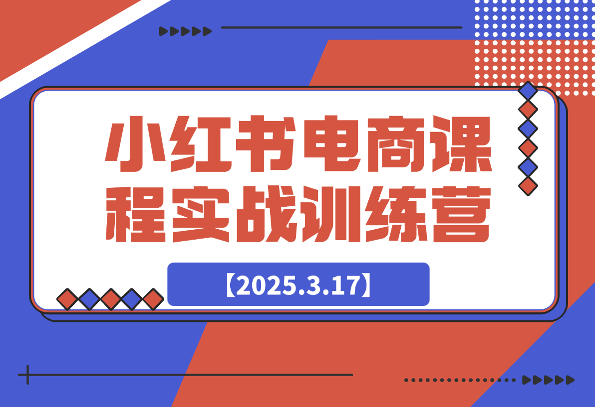 【2025.3.17】小红书电商课程实战训练营-旺朝科技