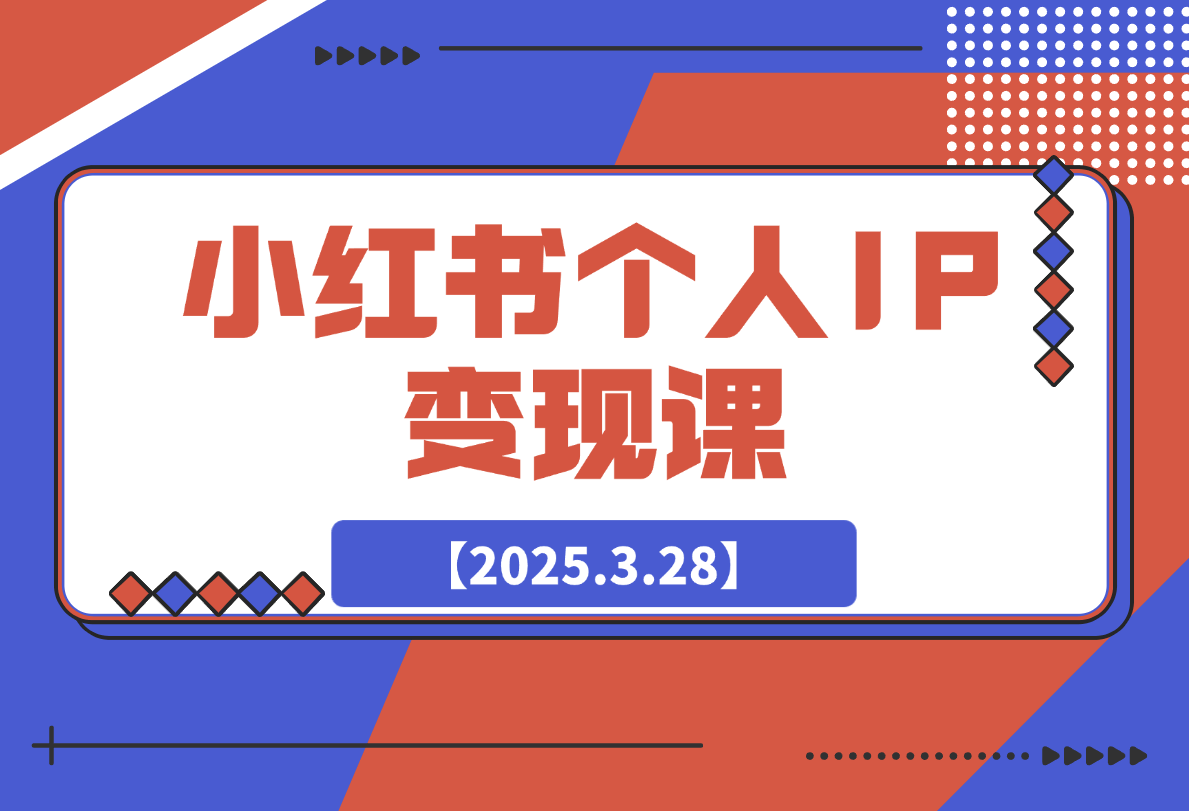 【2025.3.28】小红书个人变现课：精准人设定位+爆款选题拆解-旺朝科技