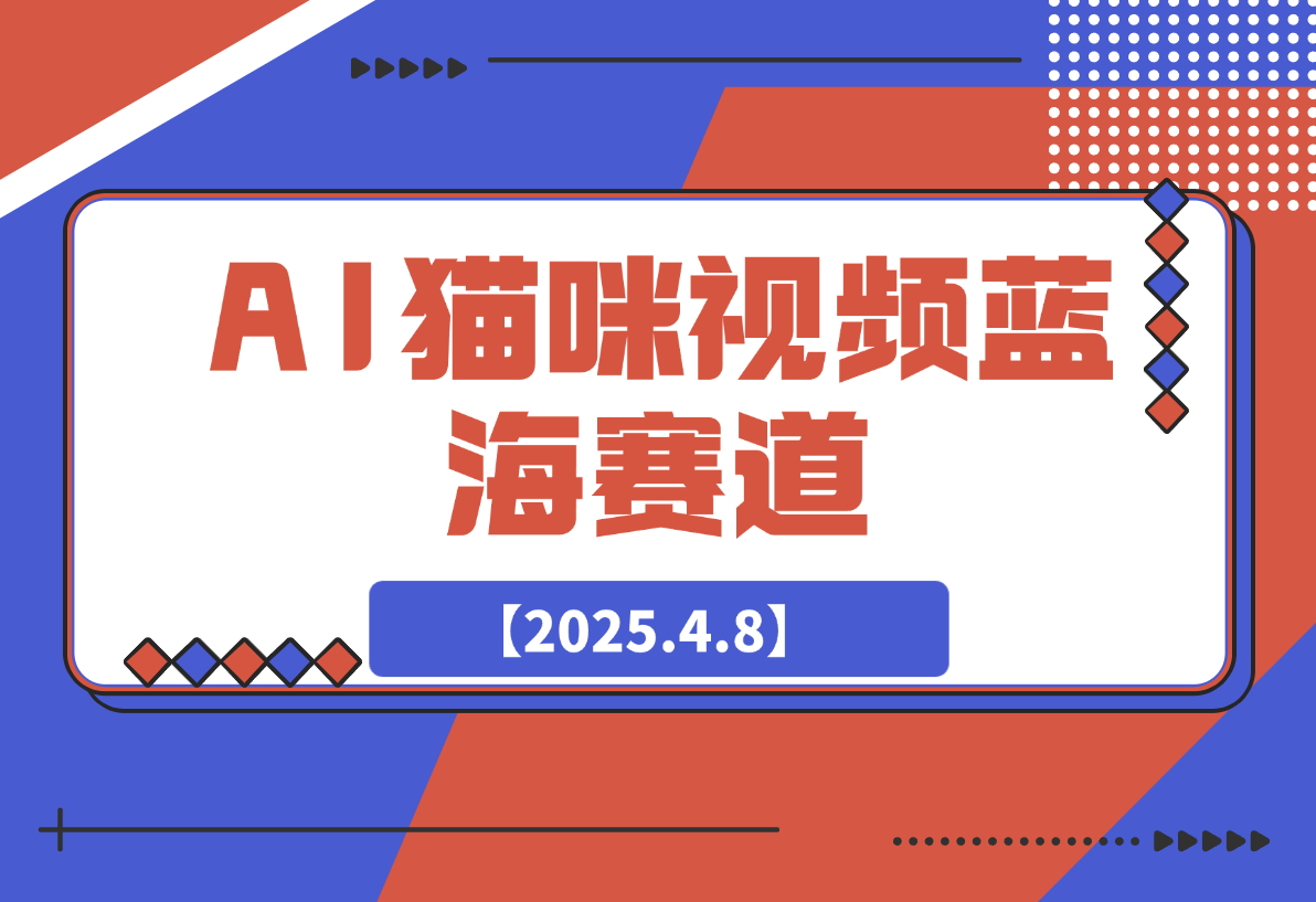 【2025.4.8】AI猫咪视频蓝海赛道，操作简单，直接海外搬运日入300+-旺朝科技