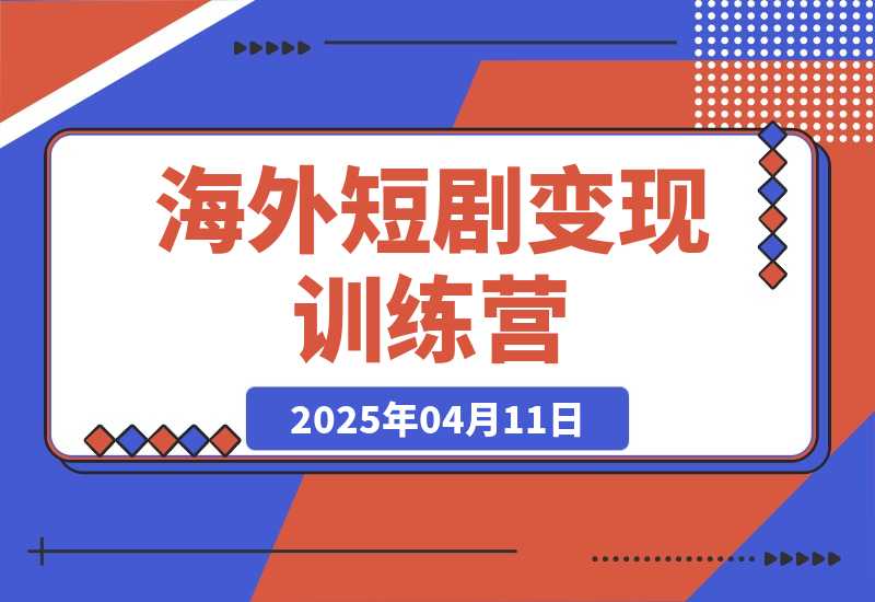 【2025.4.11】海外短剧变现训练营，从0-1全面讲解Facebook短剧-旺朝科技