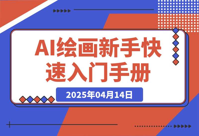 【2025.4.14】AI绘画新手快速上手入门手册-旺朝科技