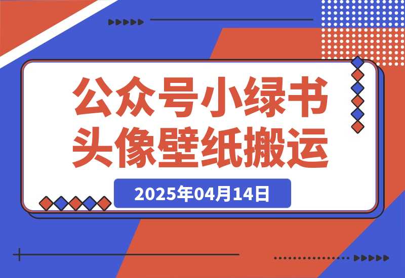 【2025.4.14】公众号小绿书头像壁纸搬运玩法，小程序流量主双收益，月入3000+-旺朝科技
