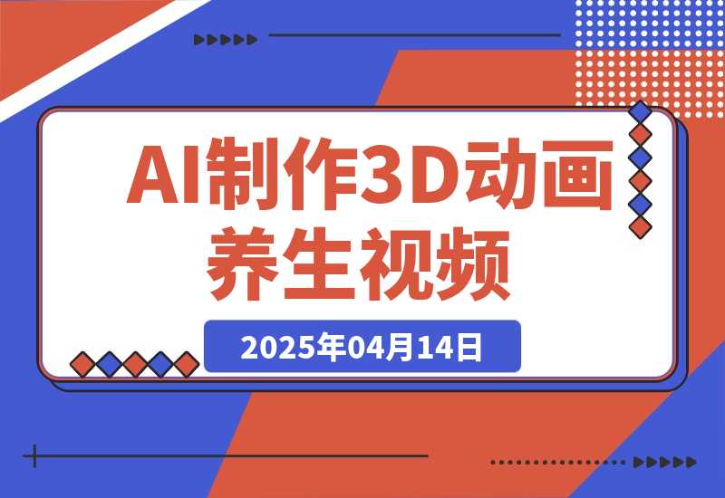 【2025.4.14】AI制作3D动画养生视频，三分钟一条，条条是爆款-旺朝科技