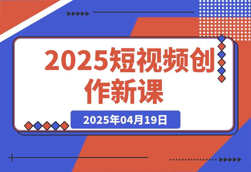 【2025.4.18】2025短视频创作新课，学AI剪辑投放，提升视频高清处理，成为天才策划-旺朝科技