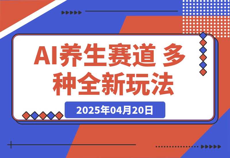 【2025.4.20】AI养生赛道 多种全新玩法 保姆级教程拆解-旺朝科技