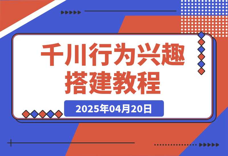 【2025.4.20】千川行为兴趣搭建教程，直播间稳定投产，测爆款视频，素材投放全流程-旺朝科技