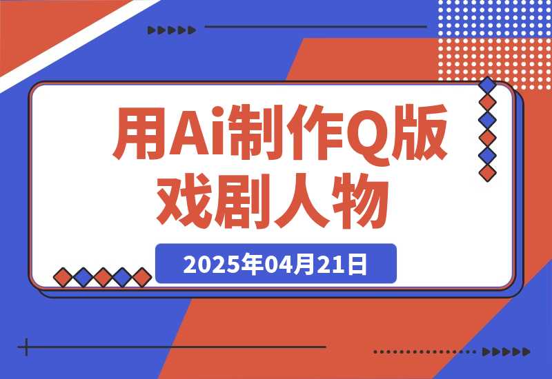 【2025.4.21】用Ai制作Q版戏剧人物，吃透中老年经济，5分钟一个成品，多渠道变现-旺朝科技