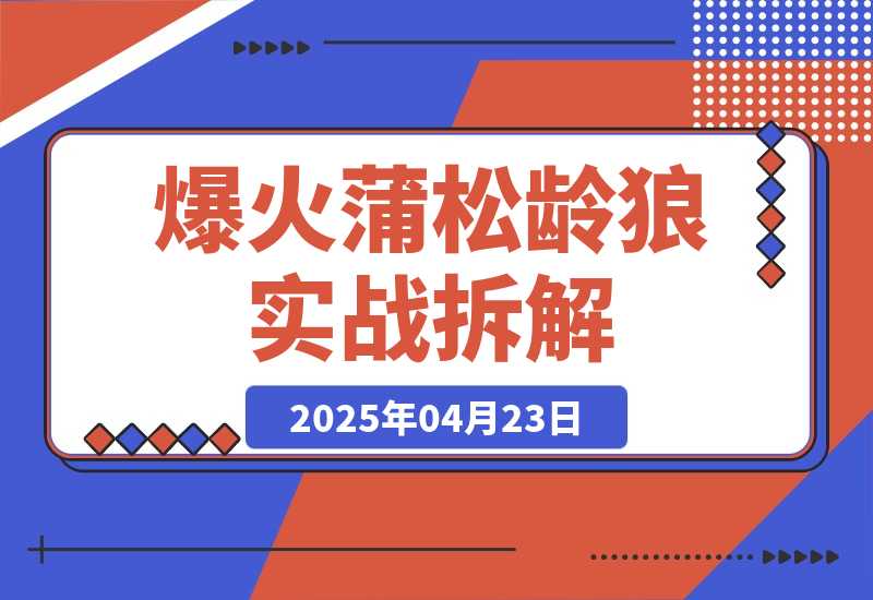 【2025.4.23】爆火蒲松龄《狼》实战拆解，仅6条作品涨粉24W-旺朝科技