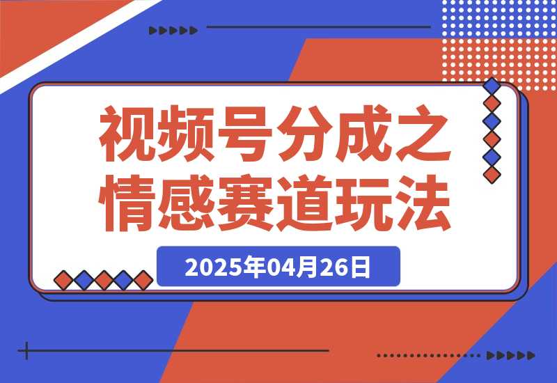 【2025.4.26】视频号分成计划之情感赛道暴力玩法,可批量操作,保姆级教学-旺朝科技