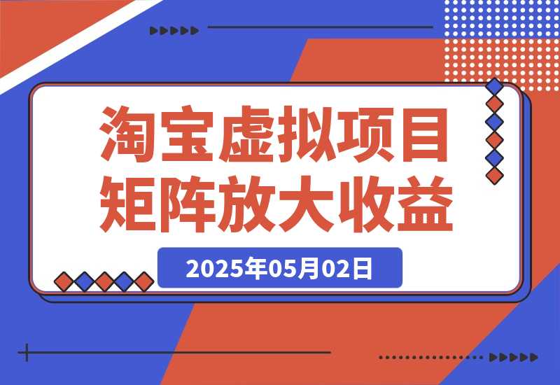 【2025.5.1】淘宝虚拟项目8.0：选品/上架/优化/发货/干预/测品/分析/矩阵放大收益-旺朝科技