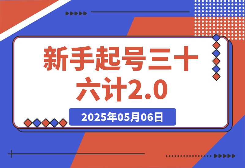 【2025.5.6】新手起号三十六计2.0：账号定位+爆款选题+差异化创作，百条爆款经验方法！-旺朝科技