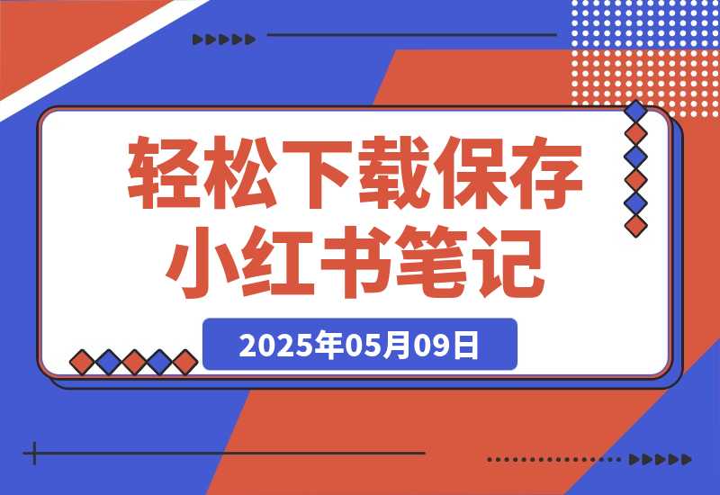【2025.5.9】轻松下载保存小红书笔记-专业的小红书笔记保存和图片下载工具-旺朝科技