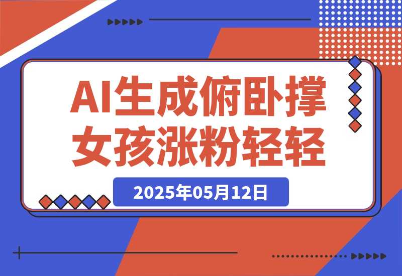 【2025.5.12】AI生成俯卧撑女孩，10天吸粉7000的实操教程，涨粉轻轻松松-旺朝科技
