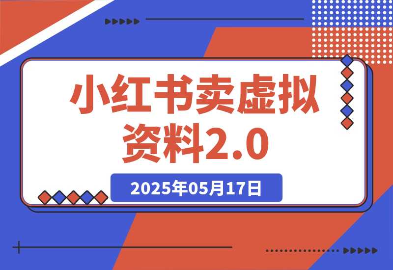 【2025.5.17】小红书卖虚拟资料2.0，制作发布上架指导，简单玩法细水长流-旺朝科技
