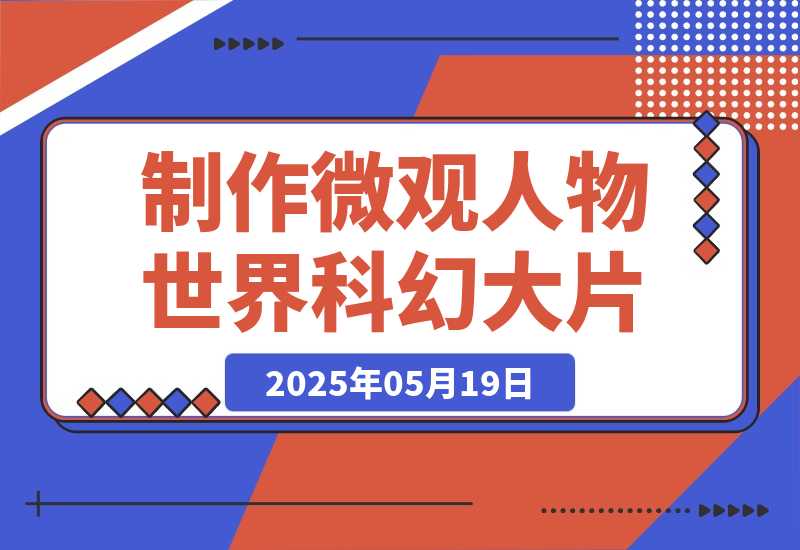 【2025.5.19】三步生成10W+视频，AI制作微观“小人物世界”科幻大片，条条万赞，1条作品涨粉-旺朝科技