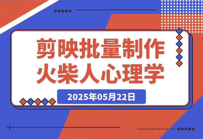【2025.5.22】保姆级教程|coze+剪映批量制作火柴人心理学玩法-旺朝科技