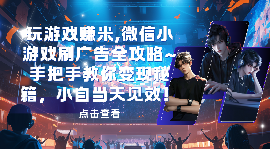 【2025.5.23】玩游戏赚米,游戏刷广告全攻略，手把手教你变现秘籍，小白当天见效